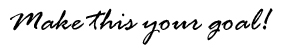 Make this your goal! Make this your goal!