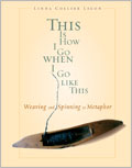 This Is How I Go When I Go Like This: Weaving and Spinning as Metaphor 