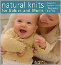 Natural Knits For Babies And Moms: Beautiful Designs Using Organic Yarns