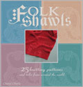 Folk Shawls: 25 Knitting Patterns & Tales from Around the World