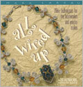 All Wired Up: Wire Techniques for the Beadworker and Jewelry Maker 