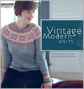 Vintage Modern Knits: Contemporary Designs Using Classic Techniques vintage, knitting, knitted clothing, knitting patterns, clothing patterns, mittens, hats, shawls, scarves, cardigans, pullovers, knitting techniques, sweaters, knitting projects, Kate Gagnon Osborn, Courtney Kelley, 