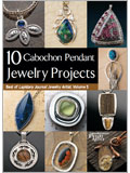 10 Cabochon Pendant Jewelry Projects: Best of Lapidary Journal Jewelry, Volume 5 (eBook) 