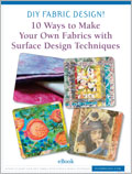 DIY Fabric Design!: 10 Ways to Make Your Own Fabrics with Surface Design Techniques (eBook)