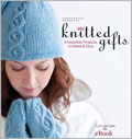Interweave Presents Knitted Gifts eBook: Irresistible Projects to Make & Give knitting, gifts, how to knit, knitted gifts, knitted scarves, gift-giving, gift giving, holiday, knitted holiday, crocheted gifts, gift ideas, ann budd, knitted hats, knitted bags, making knitting gifts