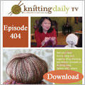 Knitting Daily TV, Episode 404 - All in the Finish (Download)  Eunny Jang, Knitting Daily TV, Knitscene Magazine, Knitting Daily TV Series 400, episode 404