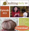 Knitting Daily TV, Episode 413 - Trade Secrets (Download)  Eunny Jang, Knitting Daily TV, Lisa Shroyer, Knitting Supplies, Knitscene Magazine, KDTV Series 400, episode 413