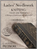 Ladies' Needlework, Knitting Tales and Poetry: A Melange of Instructions and Amusement (eBook)   PieceWork, knitting, historical knitting, knitted lace, knitted edges, knitted borders, knitting patterns, knitting poetry,