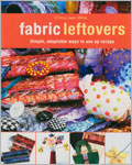 Fabric Leftovers: Simple, Adaptable Ways to Use up Scraps