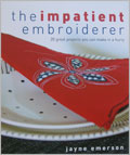 The Impatient Embroiderer: 20 Great Projects You Can Make in a Hurry 