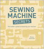 Sewing Machine Secrets: The Insider's Guide to Mastering Your Machine Sewing Machine Secrets: The Insider's Guide to Mastering Your Machine