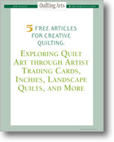 5 Free Articles for Creative Quilting: Exploring Quilt Art through Artist Trading Cards, Inchies, Landscape Quilts, and More